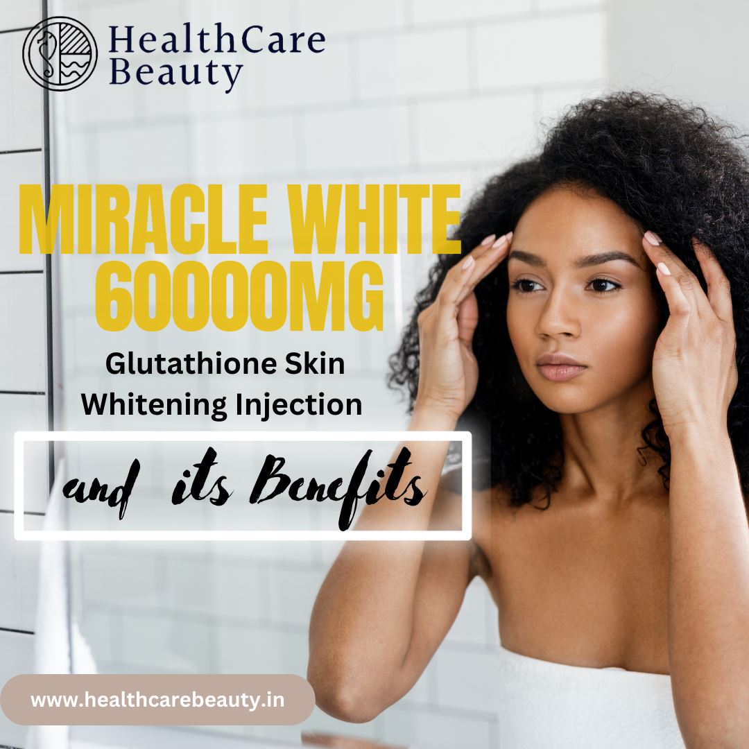 Miracle White 60000mg Glutathione Skin Whitening Injection and its Benefits